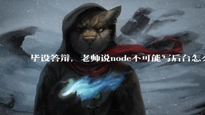 毕设答辩，老师说node不可能写后台怎么办?